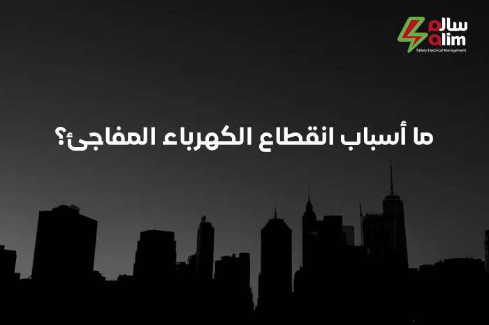 ما أسباب انقطاع الكهرباء المفاجئ؟