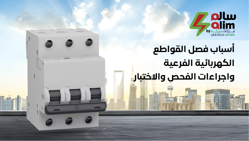 أسباب فصل القواطع الكهربائية الفرعية وإجراءات الفحص والاختبار